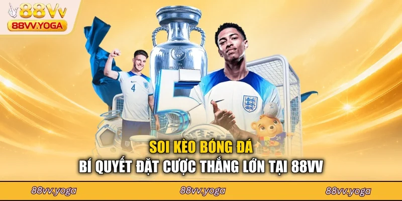 Soi Kèo Bóng Đá - Bí Quyết Đặt Cược Thắng Lớn Tại 88VV